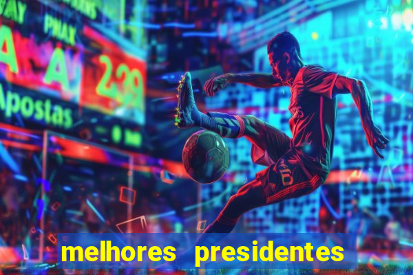 melhores presidentes do brasil